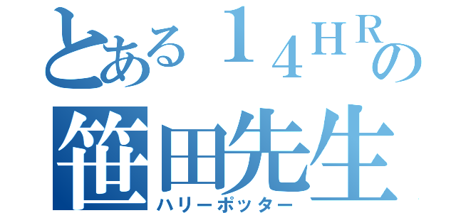 とある１４ＨＲの笹田先生（ハリーポッター）