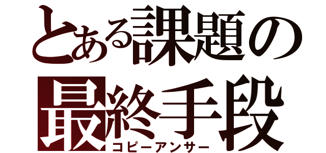 とある課題の最終手段（コピーアンサー）