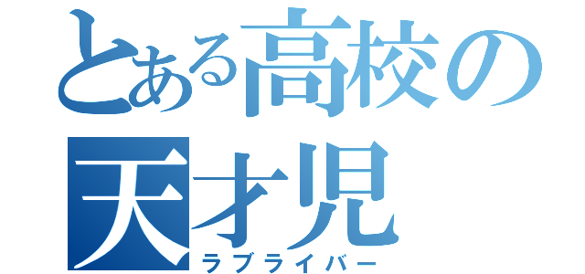 とある高校の天才児（ラブライバー）