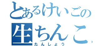 とあるけいごの生ちんこ（たんしょう）