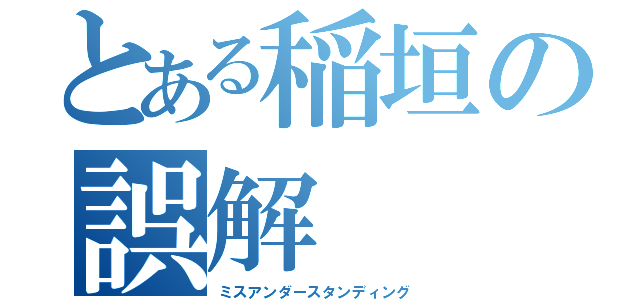 とある稲垣の誤解（ミスアンダースタンディング）