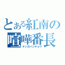 とある紅南の喧嘩番長（ケンカバンチョウ）