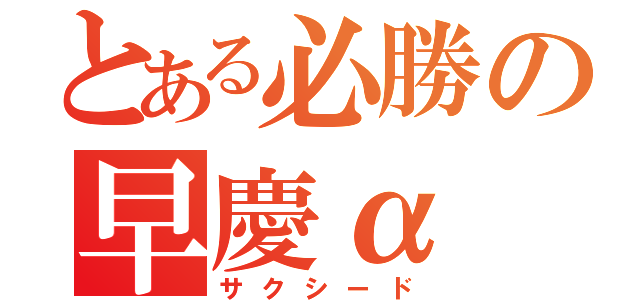 とある必勝の早慶α（サクシード）