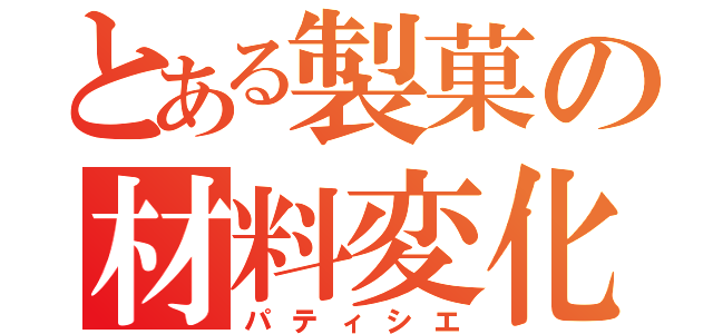 とある製菓の材料変化（パティシエ）