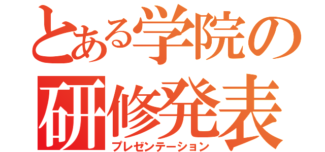 とある学院の研修発表（プレゼンテーション）