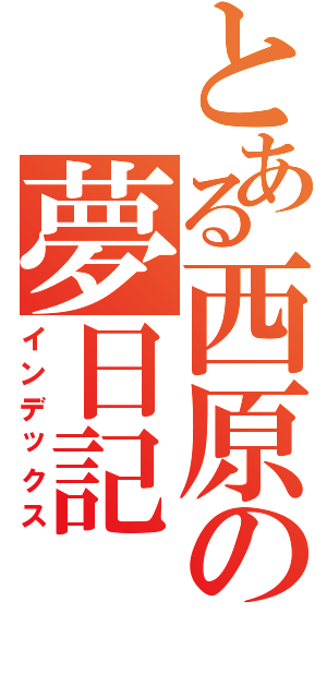 とある西原の夢日記（インデックス）