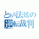 とある法廷の逆転裁判（）