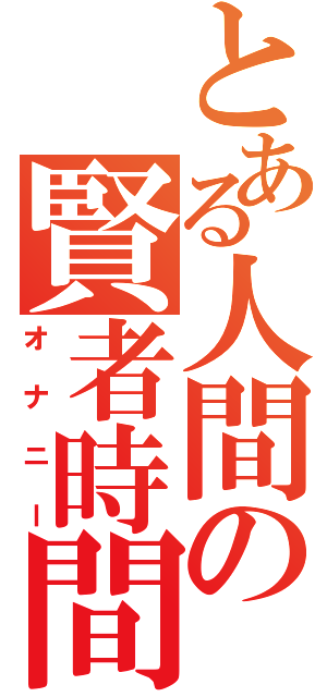 とある人間の賢者時間（オナニー）