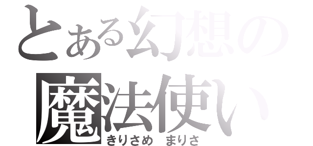 とある幻想の魔法使い（きりさめ　まりさ）