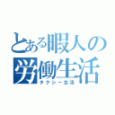 とある暇人の労働生活（タクシー生活）