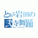 とある岩田の弐寺舞踊（Ｄａｉｓｕｋｅ）