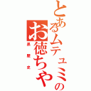 とあるムテュミのお徳ちゃん（黒歴史）