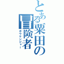 とある粟田の冒険者（ボウケンジャー）