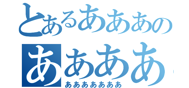 とあるあああのあああああ（あああああああ）