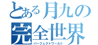 とある月九の完全世界（パーフェクトワールド）