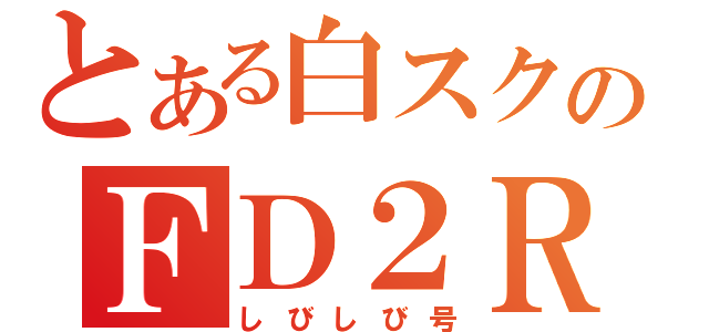 とある白スクのＦＤ２Ｒ（しびしび号）