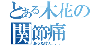 とある木花の関節痛（あったけぇ．．．）