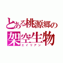 とある桃源郷の架空生物（エイリアン）