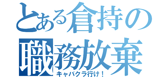 とある倉持の職務放棄（キャバクラ行け！）