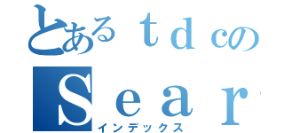 とあるｔｄｃのＳｅａｒｃｈ（インデックス）