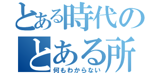 とある時代のとある所（何もわからない）