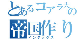 とあるコアラ大魔王の帝国作り（インデックス）