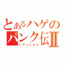 とあるハゲのパンク伝説Ⅱ（いでっしゅん）