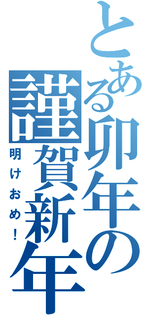 とある卯年の謹賀新年（明けおめ！）