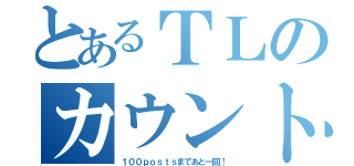 とあるＴＬのカウントダウン（１００ｐｏｓｔｓまであと一回！）