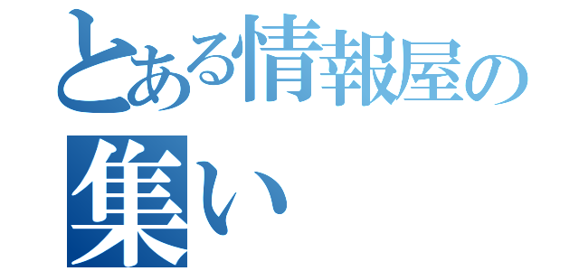 とある情報屋の集い（）