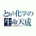 とある化学の生命天成（バイオネティック）