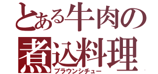 とある牛肉の煮込料理（ブラウンシチュー）