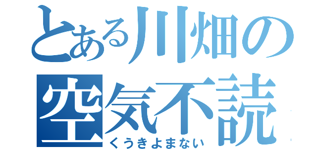 とある川畑の空気不読（くうきよまない）