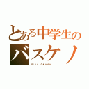 とある中学生のバスケノート（Ｍｉｋａ Ｏｋａｄａ．．．）