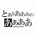 とあるあああのあああああ（ああああああああああ）