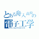 とある舟入高校の電子工学部（エレクトロニクス）