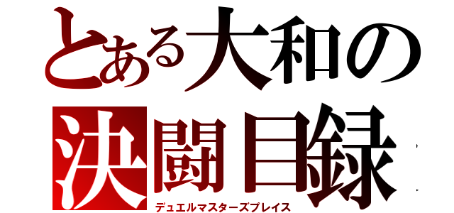 とある大和の決闘目録（デュエルマスターズプレイス）