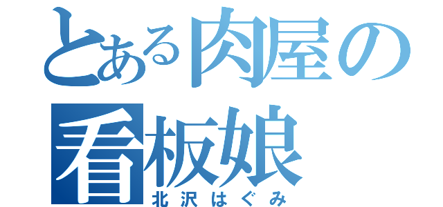 とある肉屋の看板娘（北沢はぐみ）