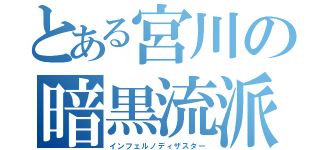 とある宮川の暗黒流派（インフェルノディザスター）