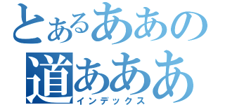 とあるああの道あああ（インデックス）