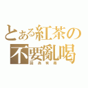 とある紅茶の不要亂喝（因為有毒）