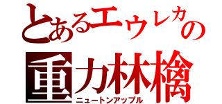 とあるエウレカの重力林檎（ニュートンアップル）