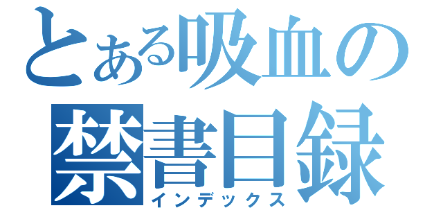 とある吸血の禁書目録（インデックス）