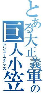 とある大正義軍の巨人小笠原（アンユーファッス）