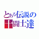 とある伝説の十闘士達（）