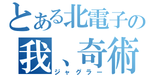 とある北電子の我、奇術師（ジャグラー）