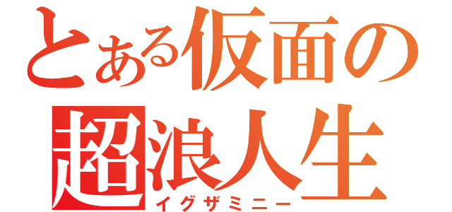 とある仮面の超浪人生（イグザミニー）