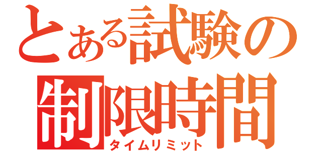 とある試験の制限時間（タイムリミット）