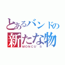 とあるバンドの新たな物語（ＭＯＮＣＵ'Ｓ）