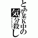 とある某Ｋ中の気分殺し（ムードブレイカー）